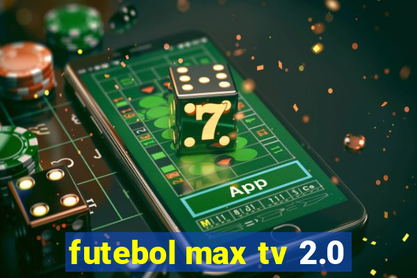 futebol max tv 2.0